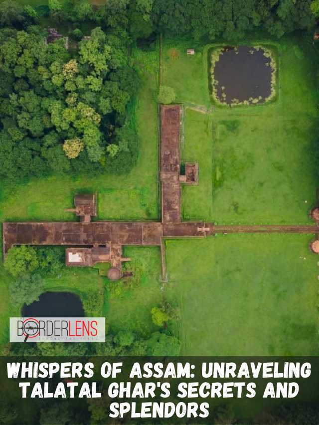 WHISPERS OF ASSAM UNRAVELING TALATAL GHAR'S SECRET AND SPLENDORS