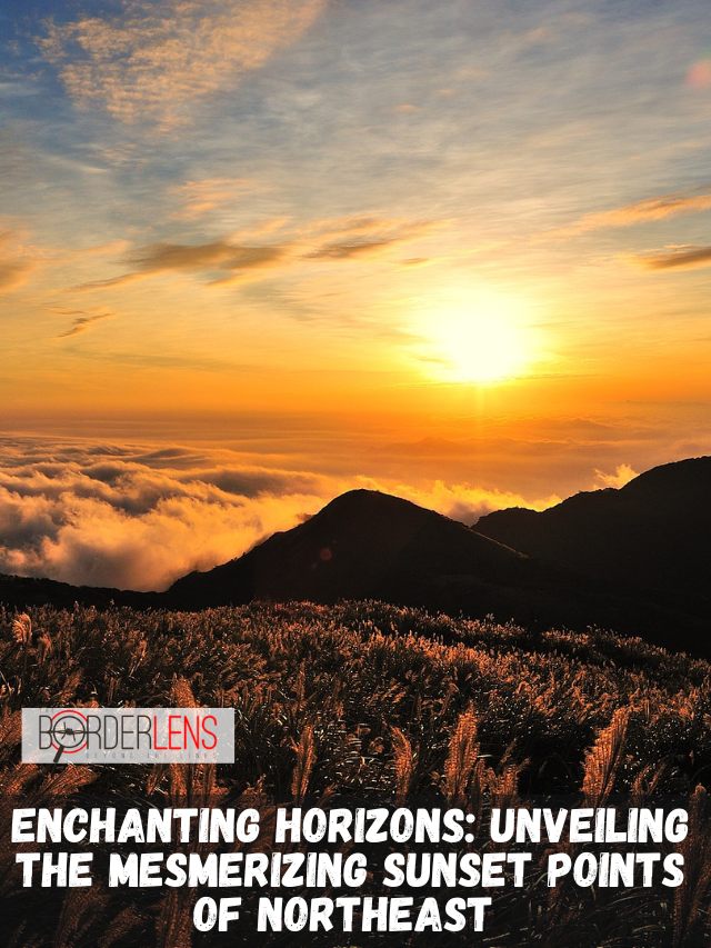 ENCHANTING HORIZONS UNVEILING THE MESMERIZING SUNSET POINTS OF NORTHEAST